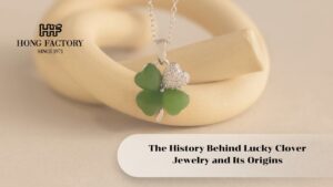 The History Behind Lucky Clover Jewelry and Its Origins
