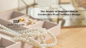 The Beauty of Imperfection in Freshwater Pearl Necklace Design