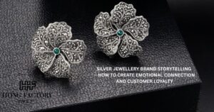 SILVER JEWELLERY BRAND STORYTELLING – HOW TO CREATE EMOTIONAL CONNECTION AND CUSTOMER LOYALTY