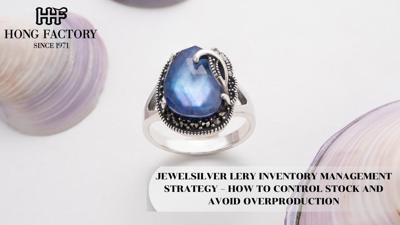 JEWELSILVER LERY INVENTORY MANAGEMENT STRATEGY – HOW TO CONTROL STOCK AND AVOID OVERPRODUCTION