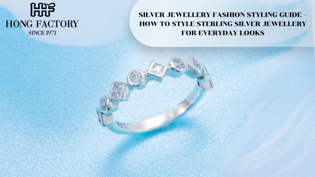 SILVER JEWELLERY FASHION STYLING GUIDE – HOW TO STYLE STERLING SILVER JEWELLERY FOR EVERYDAY LOOKS