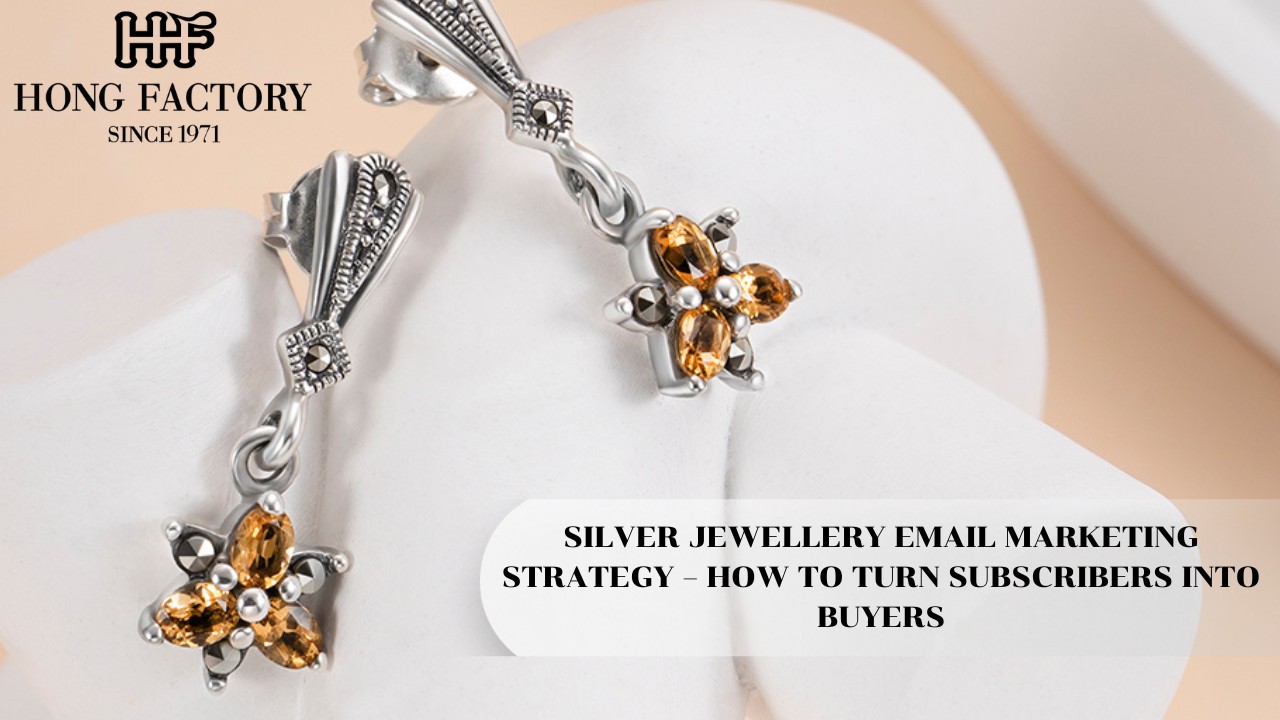 SILVER JEWELLERY EMAIL MARKETING STRATEGY – HOW TO TURN SUBSCRIBERS INTO BUYERS